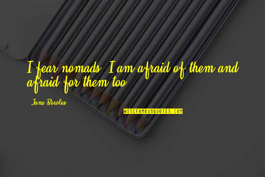 Moviedom Quotes By Jane Bowles: I fear nomads. I am afraid of them