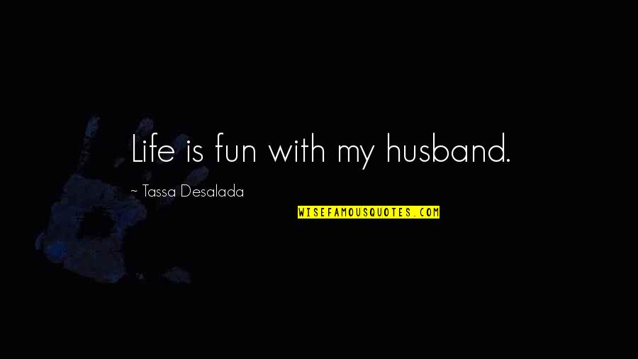 Moviedom Quotes By Tassa Desalada: Life is fun with my husband.