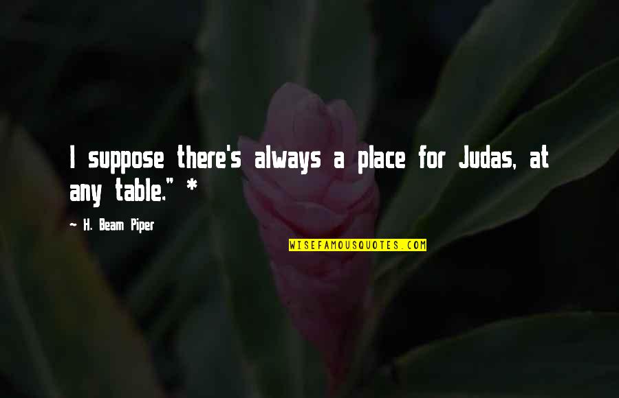 Movieline Have You Checked Quotes By H. Beam Piper: I suppose there's always a place for Judas,