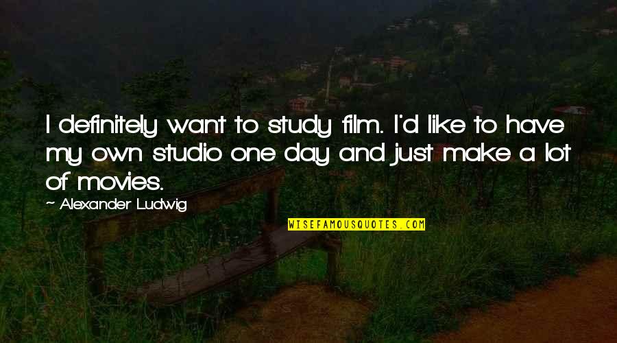 Movies And Film Quotes By Alexander Ludwig: I definitely want to study film. I'd like