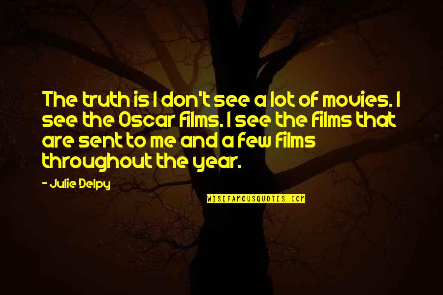 Movies And Film Quotes By Julie Delpy: The truth is I don't see a lot