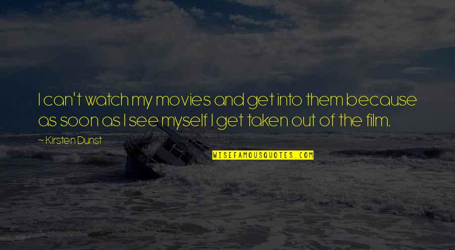 Movies And Film Quotes By Kirsten Dunst: I can't watch my movies and get into