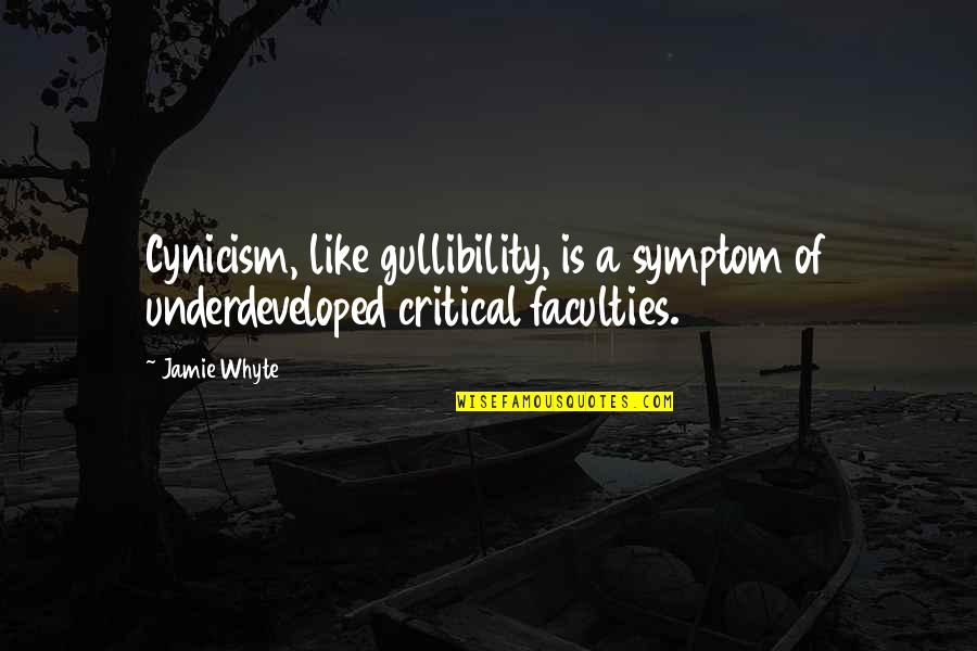 Movilizacion E Quotes By Jamie Whyte: Cynicism, like gullibility, is a symptom of underdeveloped