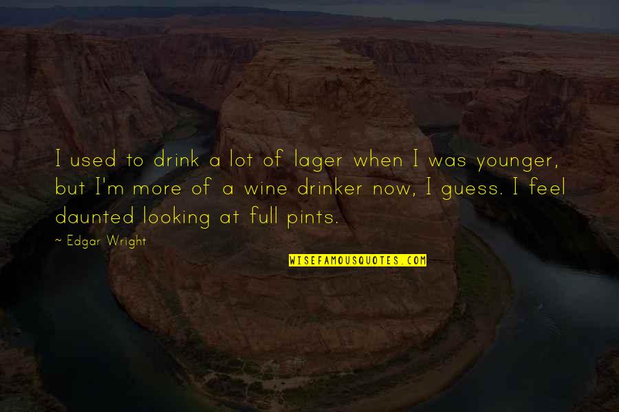 Movilizarnos Quotes By Edgar Wright: I used to drink a lot of lager