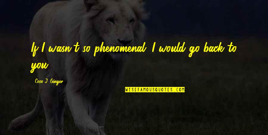 Moving Forward With My Life Quotes By Coco J. Ginger: If I wasn't so phenomenal. I would go