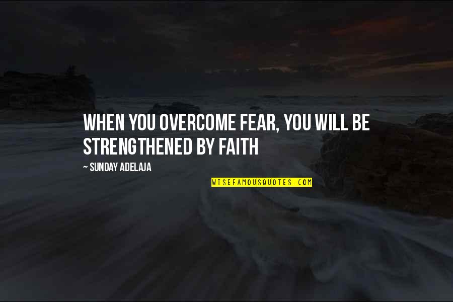 Moving New Home Quotes By Sunday Adelaja: When you overcome fear, you will be strengthened