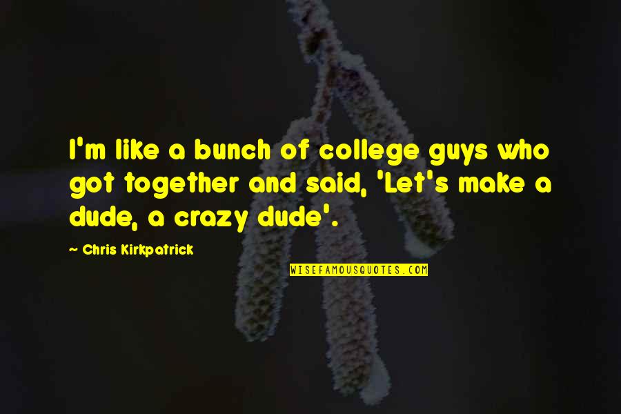 Moving On And Being Happy And Strong Quotes By Chris Kirkpatrick: I'm like a bunch of college guys who