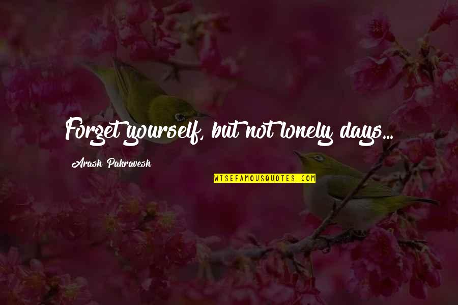 Moving On From Bad Friendships Quotes By Arash Pakravesh: Forget yourself, but not lonely days...