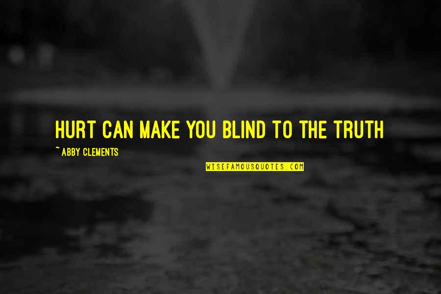 Moving On From Hurt Quotes By Abby Clements: Hurt can make you blind to the truth