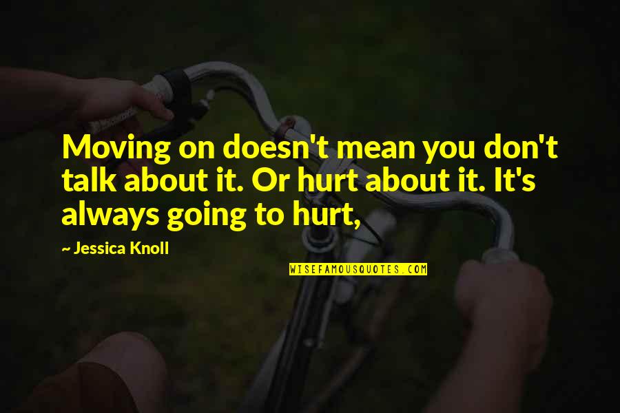 Moving On From Hurt Quotes By Jessica Knoll: Moving on doesn't mean you don't talk about