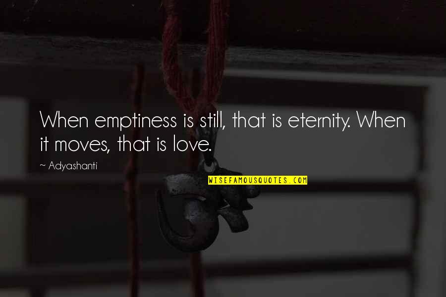 Moving On From Love Quotes By Adyashanti: When emptiness is still, that is eternity. When