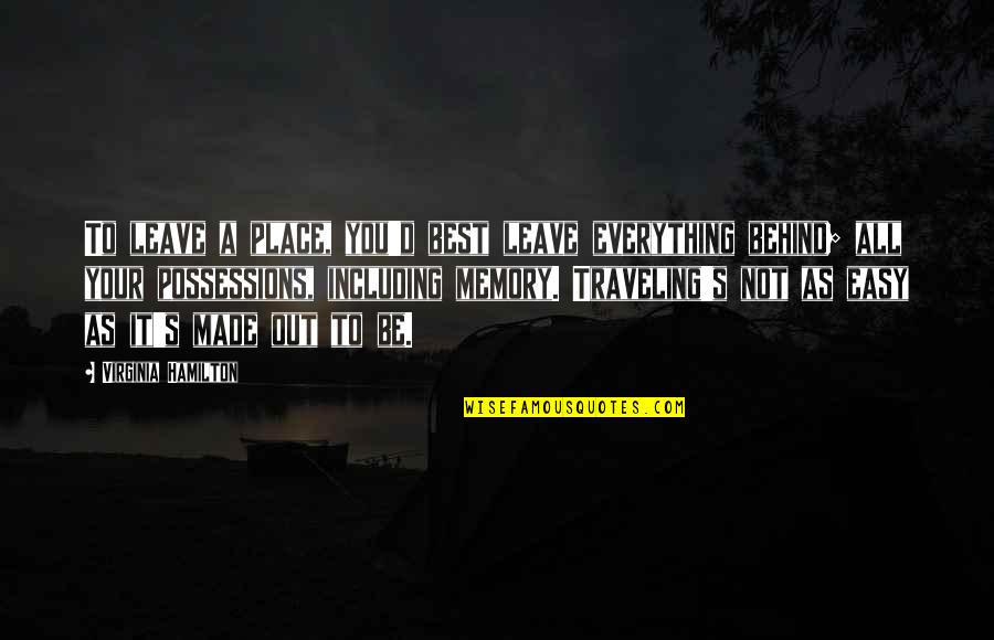 Moving On Is Easy Quotes By Virginia Hamilton: To leave a place, you'd best leave everything