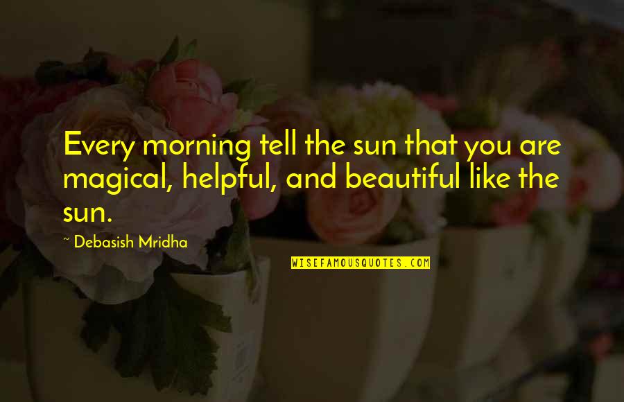 Moving On To New Friends Quotes By Debasish Mridha: Every morning tell the sun that you are