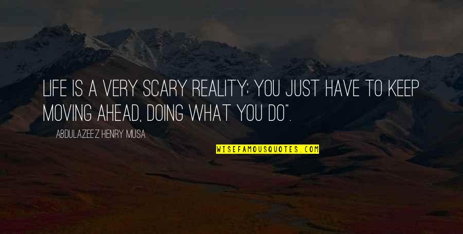 Moving On With Your Life Quotes By Abdulazeez Henry Musa: Life is a very scary reality; you just