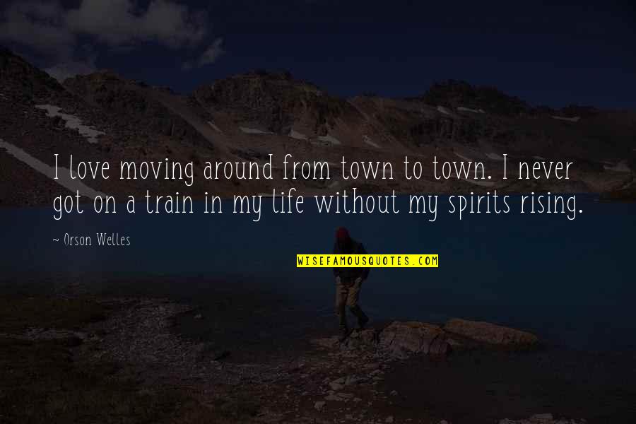 Moving Out Of Town Quotes By Orson Welles: I love moving around from town to town.