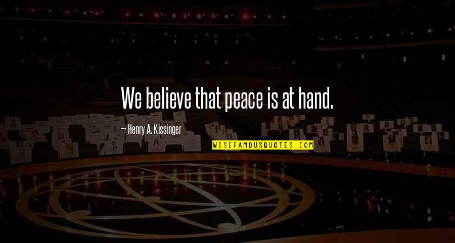 Moving Towns Quotes By Henry A. Kissinger: We believe that peace is at hand.