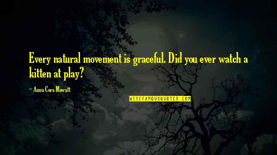 Mowatt Quotes By Anna Cora Mowatt: Every natural movement is graceful. Did you ever