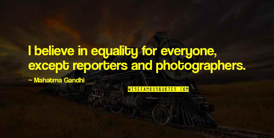 Moyses Gabin Quotes By Mahatma Gandhi: I believe in equality for everyone, except reporters