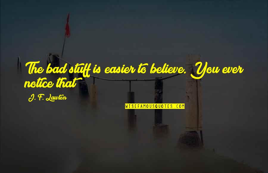 Mozaffari Law Quotes By J. F. Lawton: The bad stuff is easier to believe. You