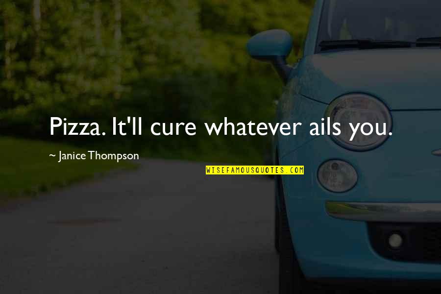 Mozambican Food Quotes By Janice Thompson: Pizza. It'll cure whatever ails you.