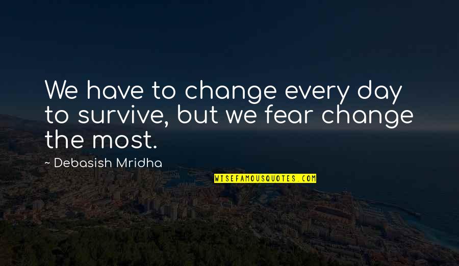 Mozartian Quotes By Debasish Mridha: We have to change every day to survive,