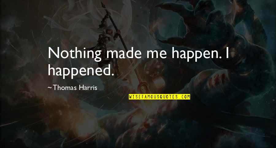 Mozartian Quotes By Thomas Harris: Nothing made me happen. I happened.