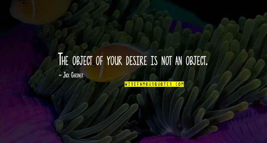 Mozarts Requiem Quotes By Jack Gardner: The object of your desire is not an