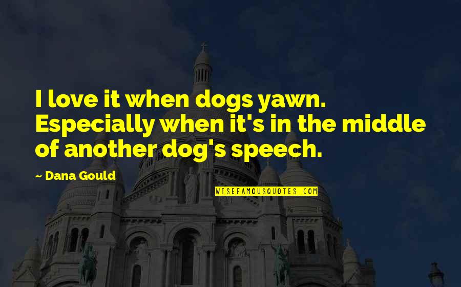 Mpaa Ratings Quotes By Dana Gould: I love it when dogs yawn. Especially when