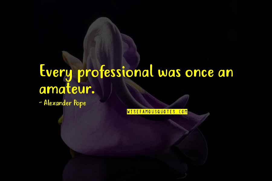 Mpondo Attire Quotes By Alexander Pope: Every professional was once an amateur.