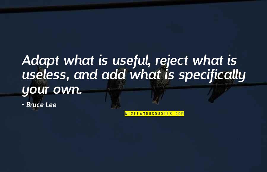 Mpondo Chiefs Quotes By Bruce Lee: Adapt what is useful, reject what is useless,