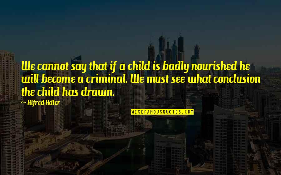 Mr Criminal Quotes By Alfred Adler: We cannot say that if a child is