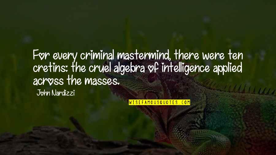 Mr Criminal Quotes By John Nardizzi: For every criminal mastermind, there were ten cretins: