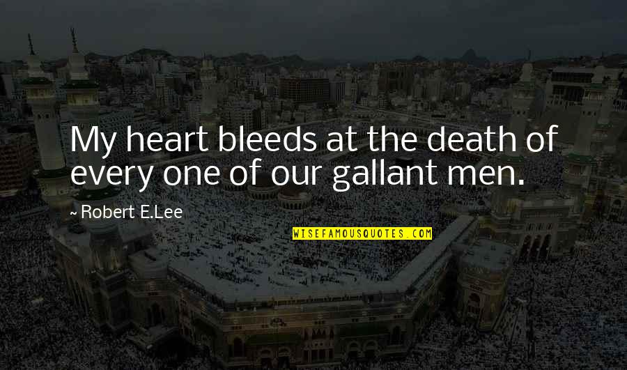 Mr Gallant Quotes By Robert E.Lee: My heart bleeds at the death of every