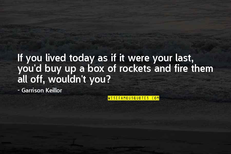 Mr Garrison Quotes By Garrison Keillor: If you lived today as if it were