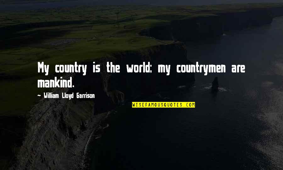 Mr Garrison Quotes By William Lloyd Garrison: My country is the world; my countrymen are