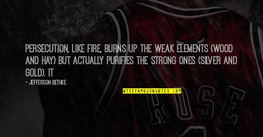 Mr Gold Quotes By Jefferson Bethke: Persecution, like fire, burns up the weak elements