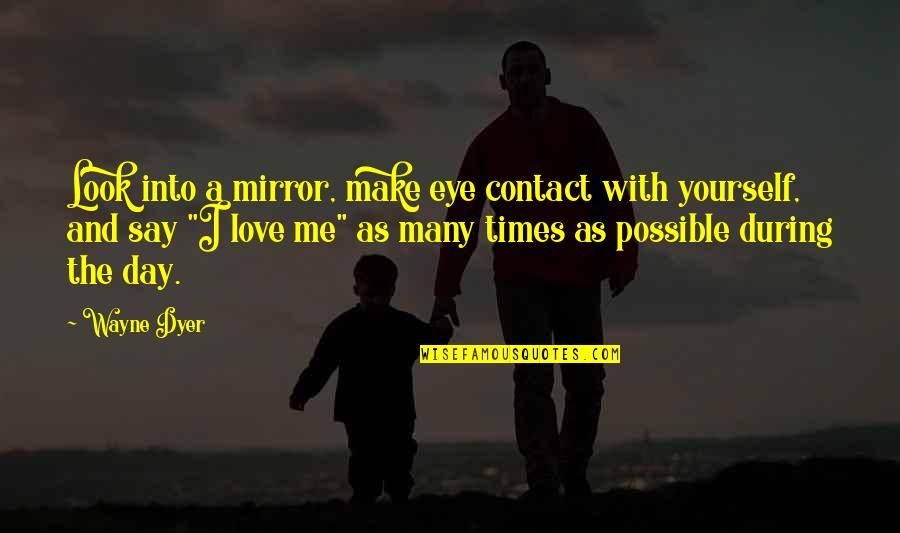 Mr Magoo Quotes By Wayne Dyer: Look into a mirror, make eye contact with