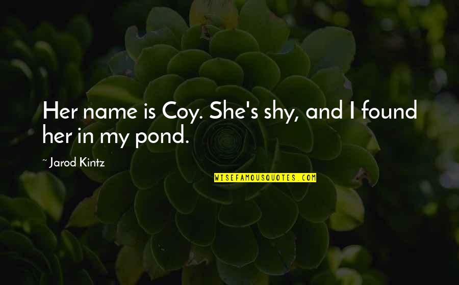 Mr Miyagi Motivational Quotes By Jarod Kintz: Her name is Coy. She's shy, and I