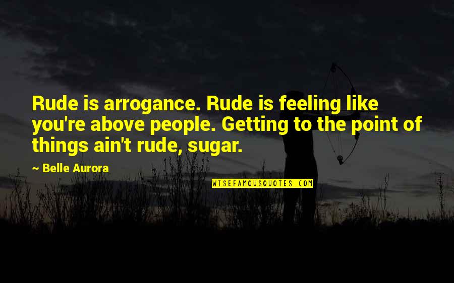 Mr Rude Quotes By Belle Aurora: Rude is arrogance. Rude is feeling like you're