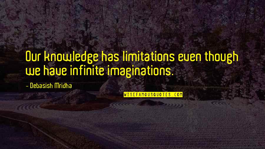 Mr Slate Flintstones Quotes By Debasish Mridha: Our knowledge has limitations even though we have