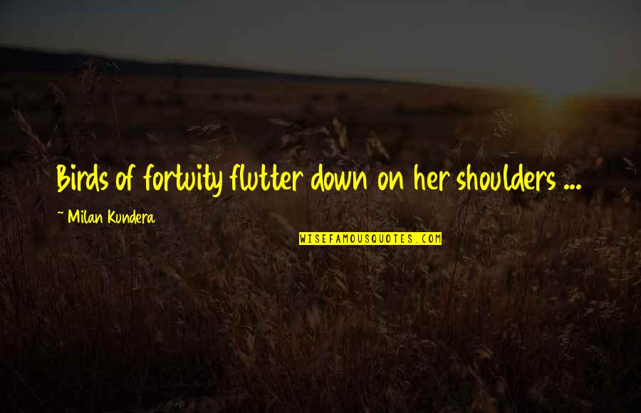 Mr Whymper Animal Farm Quotes By Milan Kundera: Birds of fortuity flutter down on her shoulders