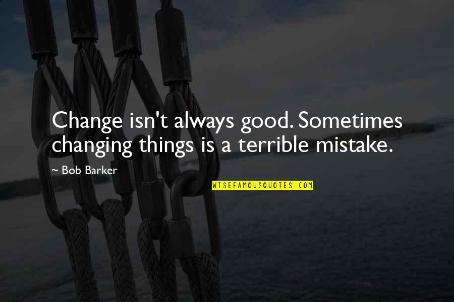 Mravaljamier Quotes By Bob Barker: Change isn't always good. Sometimes changing things is
