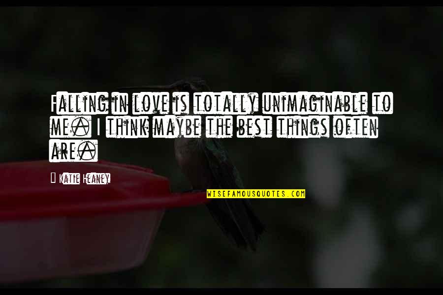 Mravaljamier Quotes By Katie Heaney: Falling in love is totally unimaginable to me.