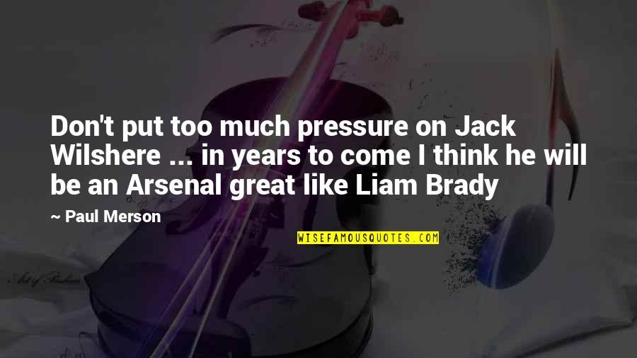 Mri Brain Quotes By Paul Merson: Don't put too much pressure on Jack Wilshere