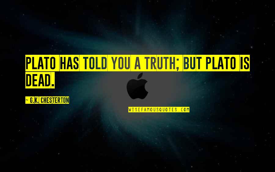 Mri Quotes By G.K. Chesterton: Plato has told you a truth; but Plato