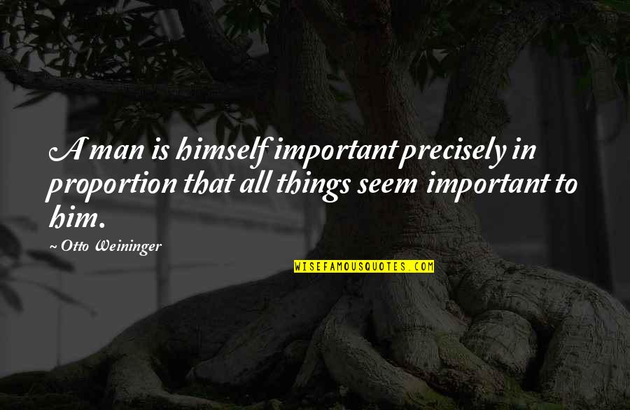 Mrityudaata Quotes By Otto Weininger: A man is himself important precisely in proportion