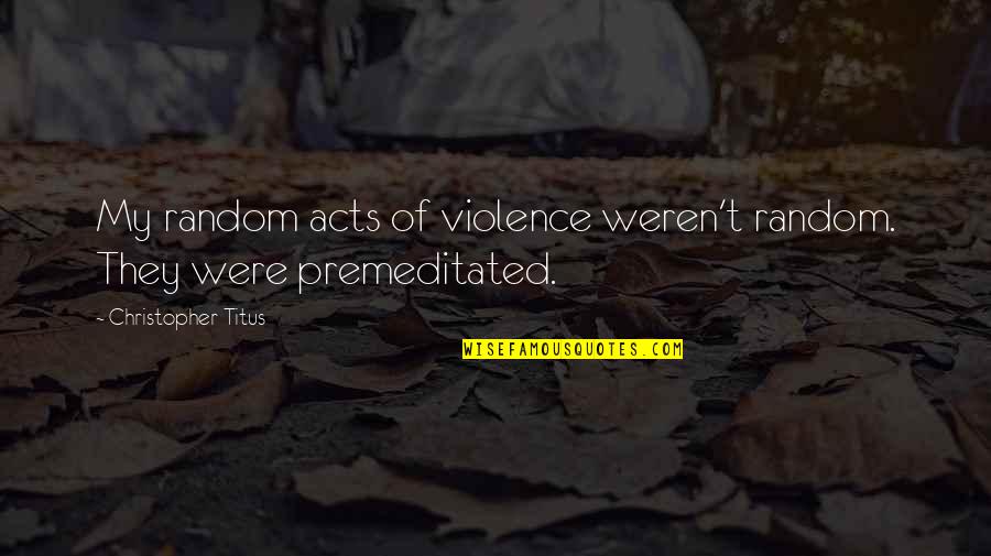 Mrka Diseases Quotes By Christopher Titus: My random acts of violence weren't random. They