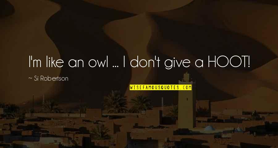 Mrlja 5 Quotes By Si Robertson: I'm like an owl ... I don't give