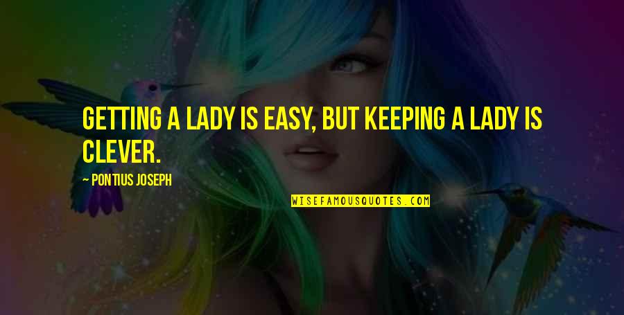 Mrrow Quotes By Pontius Joseph: Getting a Lady is easy, but keeping a