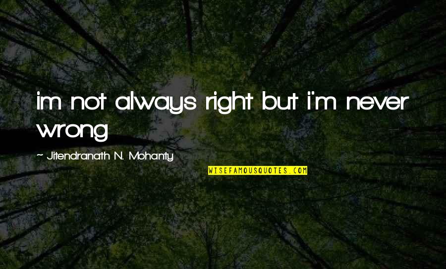 Mrs Always Right Quotes By Jitendranath N. Mohanty: im not always right but i'm never wrong